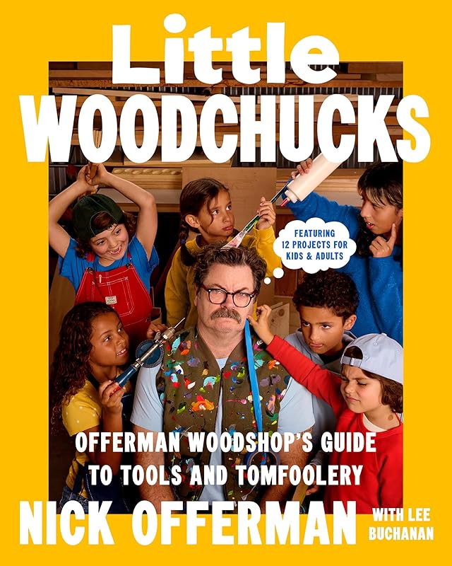 Little Woodchucks: Offerman Woodshop's Guide to Tools and Tomfoolery by Nick Offerman