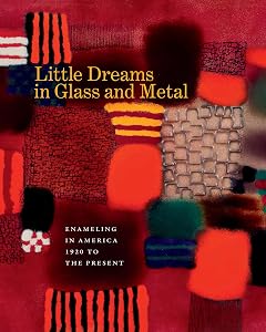 Little Dreams in Glass and Metal: Enameling in America 1920 to the Present by Bernard N. Jazzar