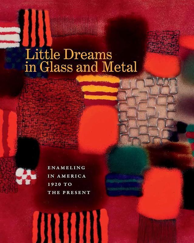 Little Dreams in Glass and Metal: Enameling in America 1920 to the Present by Bernard N. Jazzar