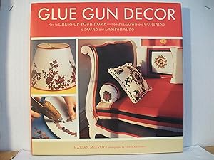 Glue Gun Decor: How to Dress Up Your Home-from Pillows and Curtains to Sofas and Lampshades by Marian McEvoy