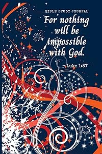 For nothing will be impossible with God. - Luke 1:37 Bible Study Journal: A Christian Bible Study Workbook: A Simple Guide To Journaling Scripture Using S.O.A.P Method