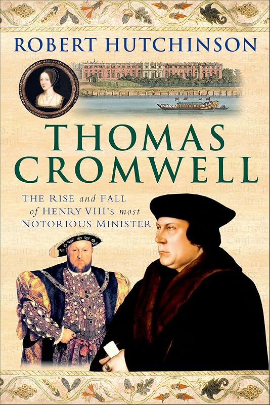 Thomas Cromwell: The Rise and Fall of Henry VIII's Most Notorious Minister by Robert Hutchinson