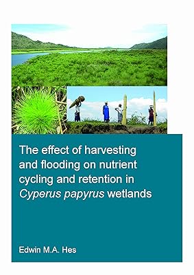 The effect of harvesting and flooding on nutrient cycling and retention in Cyperus papyrus wetlands (IHE Delft PhD Thesis Series)