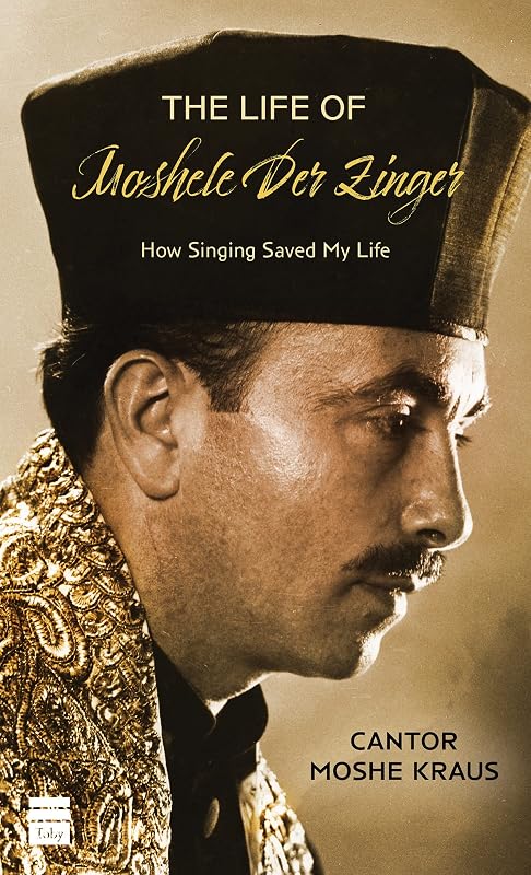 The Life of Moshele Der Zinger: How Singing Saved My Life by Moshe Kraus