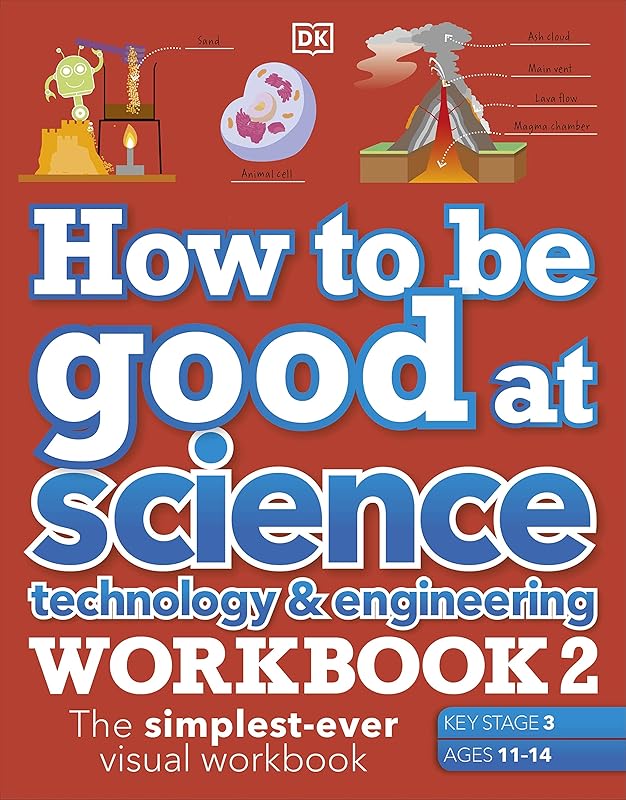 How to be Good at Science, Technology & Engineering Workbook 2, Ages 11-14 (Key Stage 3): The Simplest-Ever Visual Workbook by DK