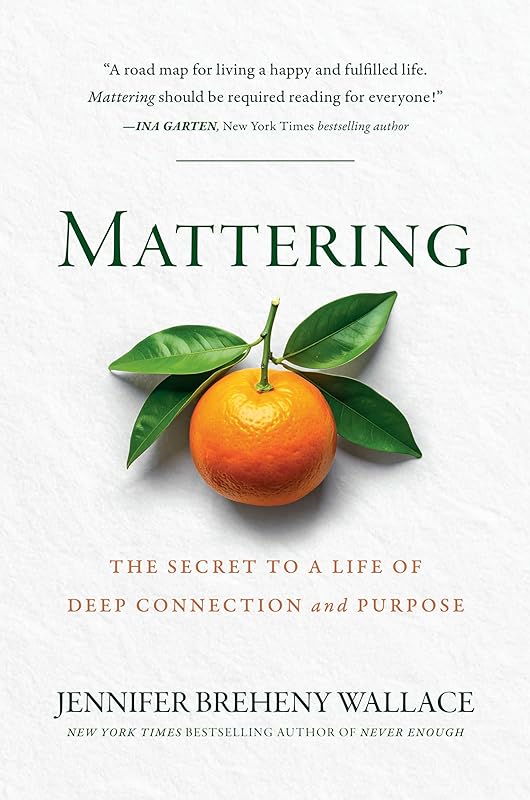 Mattering: The Secret to a Life of Deep Connection and Purpose by Jennifer Breheny Wallace
