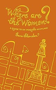 Where are the Women?: A Guide to an Imagined Scotland by Sara Sheridan