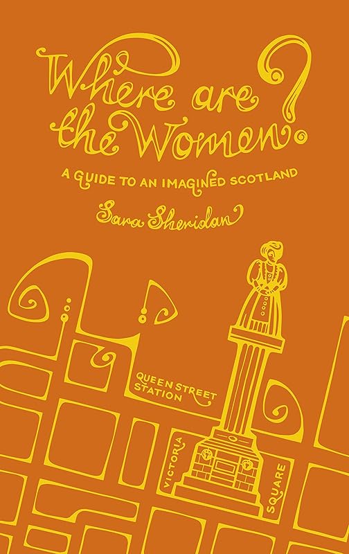Where are the Women?: A Guide to an Imagined Scotland by Sara Sheridan
