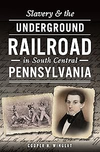 Slavery & the Underground Railroad in South Central Pennsylvania (American Heritage) by Cooper H Wingert