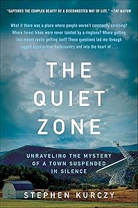 The Quiet Zone: Unraveling the Mystery of a Town Suspended in Silence by Stephen Kurczy