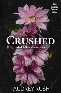 Crushed: A Dark Billionaire Romance (The Dahlia District) by Audrey Rush
