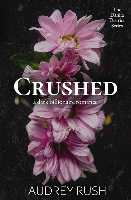 Crushed: A Dark Billionaire Romance (The Dahlia District) by Audrey Rush