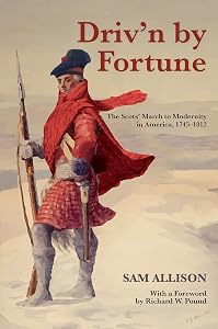 Driv'n by Fortune: The Scots' March to Modernity in America, 1745–1812 by Sam Allison