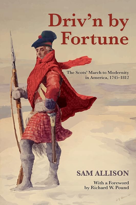 Driv'n by Fortune: The Scots' March to Modernity in America, 1745–1812 by Sam Allison