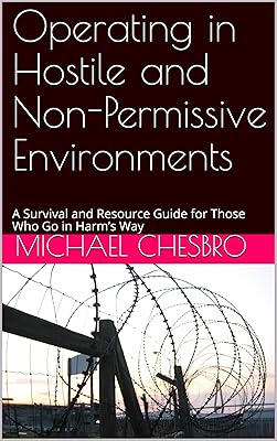 Operating in Hostile and Non-Permissive Environments: A Survival and Resource Guide for Those Who Go in Harm’s Way