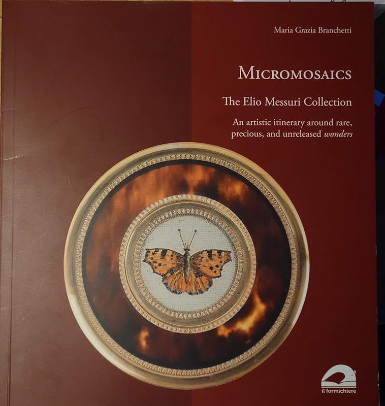 Micromosaics. The Elio Messuri Collection. An artistic itinerary around rare, precious, and unreleased wonders. by unknown author