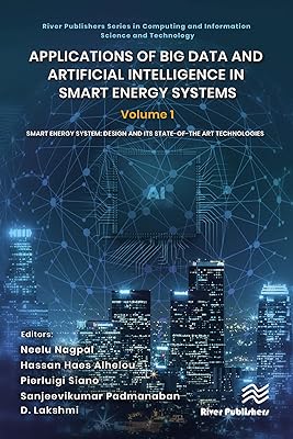Applications of Big Data and Artificial Intelligence in Smart Energy Systems: Volume 1 Smart Energy System: Design and its State-of-The Art Technologies ... and Information Science and Technology)