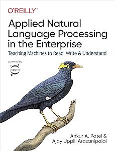 Applied Natural Language Processing in the Enterprise: Teaching Machines to Read, Write, and Understand by Ankur A. Patel