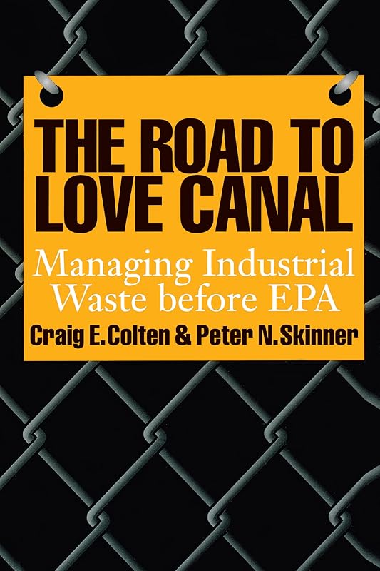 The Road to Love Canal: Managing Industrial Waste before EPA by Craig E. Colten