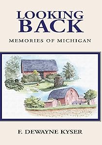 Looking Back: Memories of Michigan by F. DeWayne Kyser