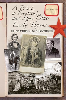 A Priest, a Prostitute, and Some Other Early Texans: The Lives Of Fourteen Lone Star State Pioneers