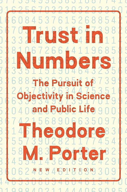 Trust in Numbers: The Pursuit of Objectivity in Science and Public Life by Theodore M. Porter