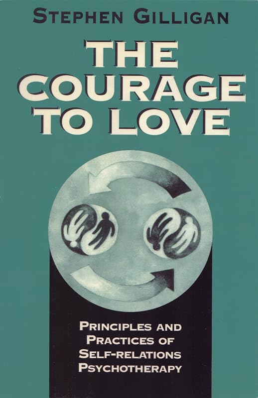 The Courage to Love: Principles and Practices of Self-Relations Psychotherapy by Stephen Gilligan