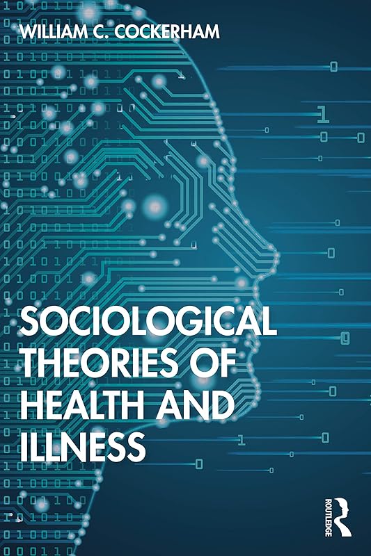 Sociological Theories of Health and Illness by William C Cockerham