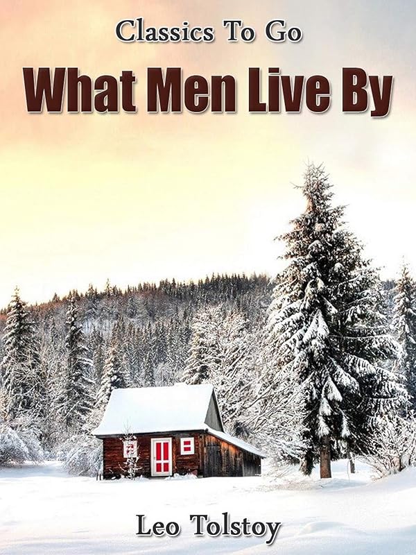 What Men Live By (Classics To Go) by Leo Tolstoy