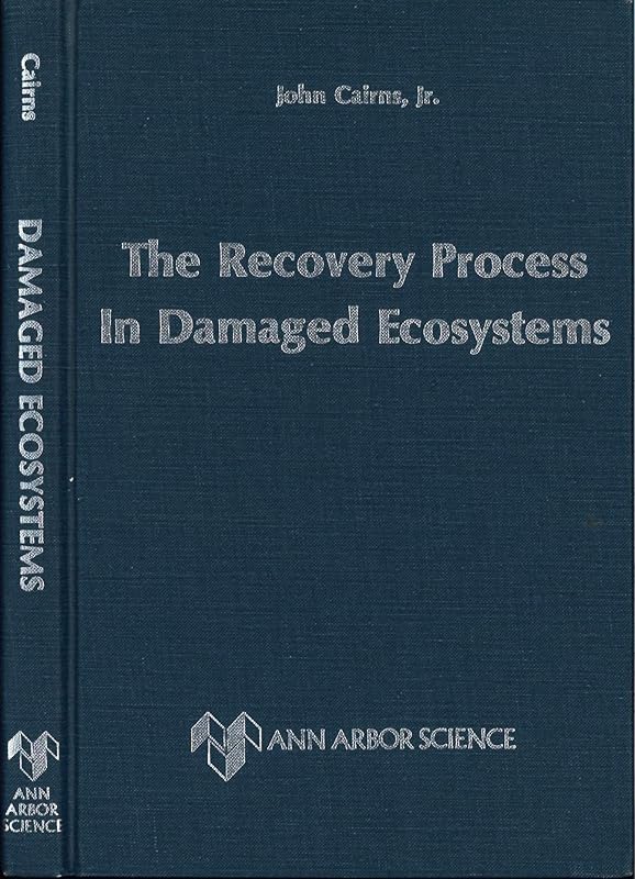 The Recovery Process in Damaged Ecosystems by John Cairns