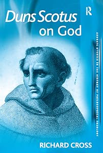 Duns Scotus on God (Ashgate Studies in the History of Philosophical Theology) by Richard Cross