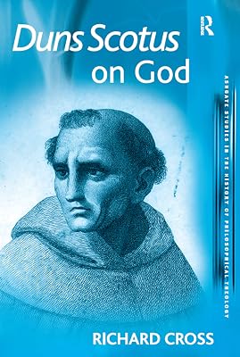 Duns Scotus on God (Ashgate Studies in the History of Philosophical Theology)
