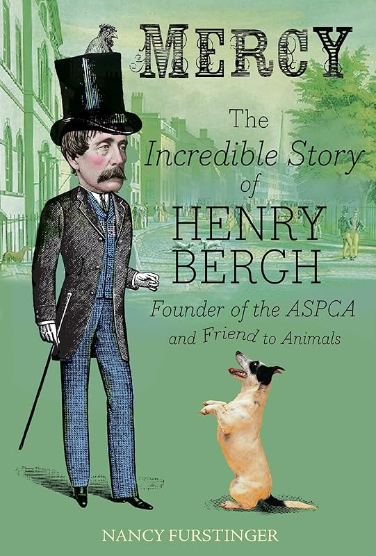 Mercy: The Incredible Story of Henry Bergh, Founder of the ASPCA and Friend to Animals by Nancy Furstinger