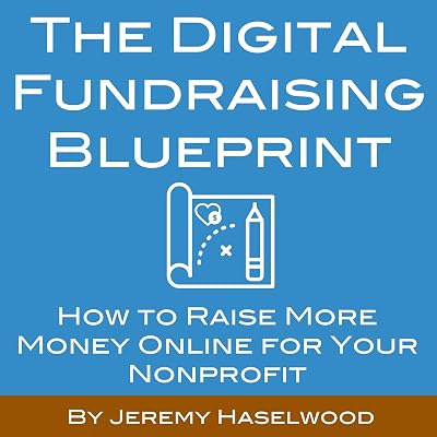 The Digital Fundraising Blueprint: How to Raise More Money Online for Your Nonprofit