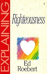 Explaining Righteousness (The Explaining Series) by Ed Roebert