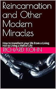Reincarnation and Other Modern Miracles: How to transform your life from a Living Hell to Living a Hell of Life by Richard Kohn