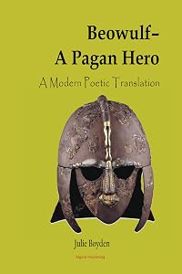Beowulf - A Pagan Hero: A Modern Poetic Translation by Julie Boyden