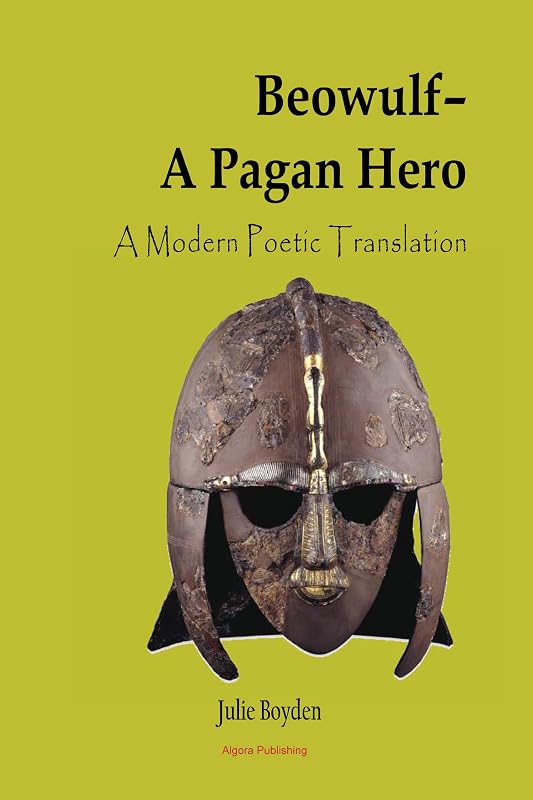 Beowulf - A Pagan Hero: A Modern Poetic Translation by Julie Boyden