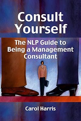 Consult Yourself: The NLP Guide to Being a Mangement Consultant