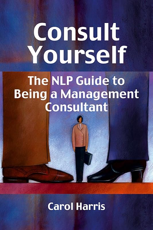 Consult Yourself: The NLP Guide to Being a Mangement Consultant by Carol Harris