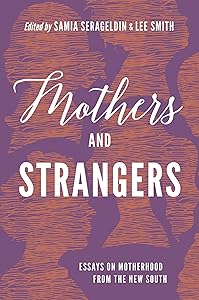 Mothers and Strangers: Essays on Motherhood from the New South by Samia Serageldin
