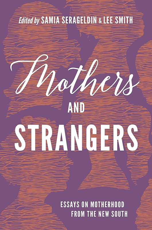 Mothers and Strangers: Essays on Motherhood from the New South by Samia Serageldin