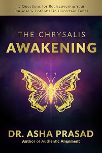The Chrysalis Awakening: 5 Questions for Rediscovering Your Purpose and Potential in Uncertain Times by Dr. Asha Prasad