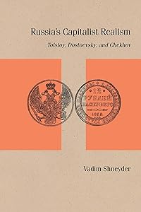 Russia’s Capitalist Realism: Tolstoy, Dostoevsky, and Chekhov (Studies in Russian Literature and Theory) by Vadim Shneyder