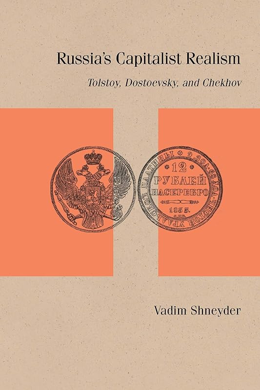 Russia’s Capitalist Realism: Tolstoy, Dostoevsky, and Chekhov (Studies in Russian Literature and Theory) by Vadim Shneyder