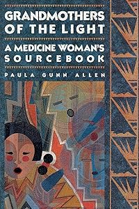Grandmothers of The Light: A Medicine Woman's Sourcebook by Paula Gunn Allen