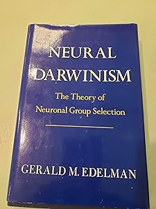 Neural Darwinism: The Theory Of Neuronal Group Selection by Gerald Edelman