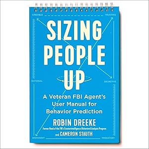Sizing People Up: A Veteran FBI Agent's User Manual for Behavior Prediction by Robin Dreeke