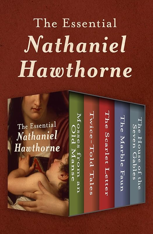 The Essential Nathaniel Hawthorne: Mosses from an Old Manse, Twice-Told Tales, The Scarlet Letter, The Marble Faun, and The House of the Seven Gables by Nathaniel Hawthorne