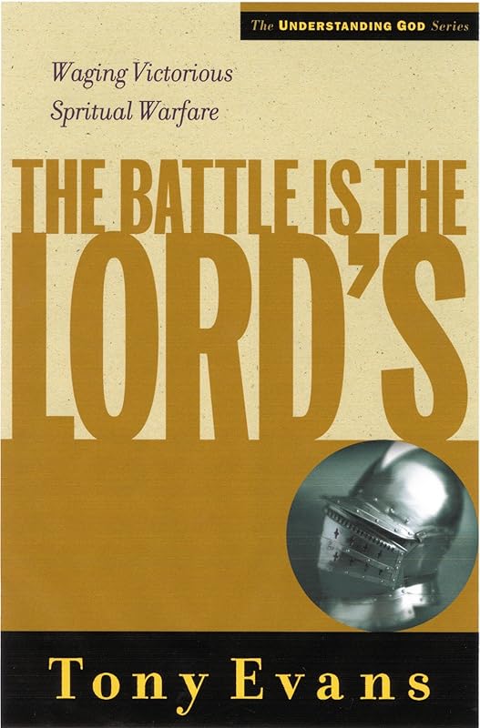 The Battle is the Lords: Waging Victorious Spiritual Warfare (Understanding God Series) by Tony Evans